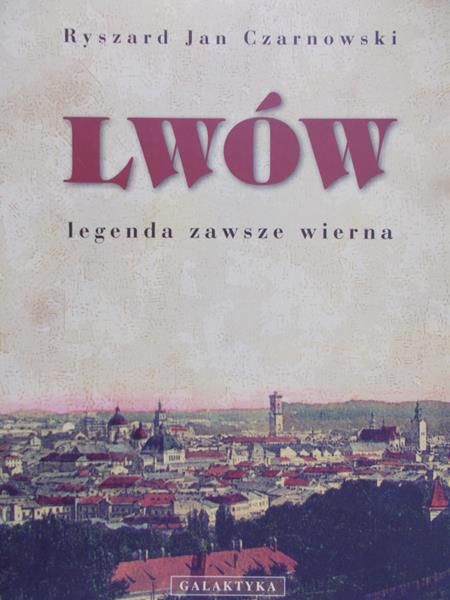 Czarnowski Ryszard Jan - Lwów, legenda zawsze wierna