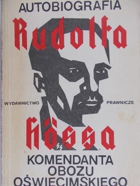 Rudolf Hoss - Autobiografia Rudolfa Hossa komendanta obozu oświęcimskiego