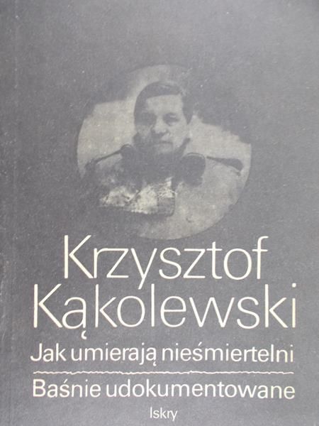 Kąkolewski Krzysztof - Jak umierają nieśmiertelni