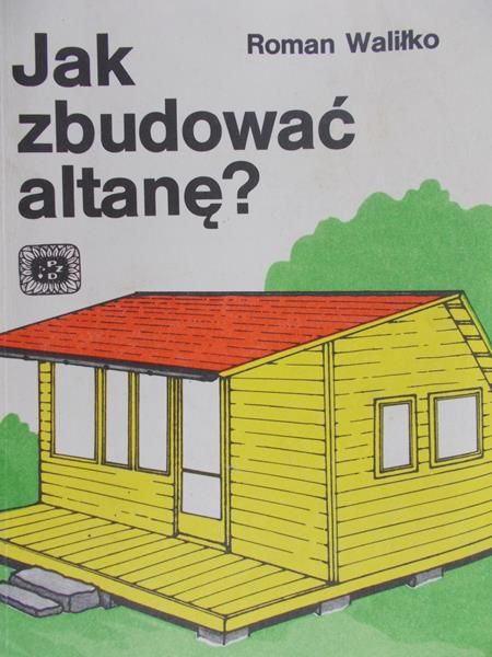 Waliłko Roman - Jak zbudować altanę?