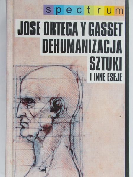 Gasset Jose Ortega - Dehumanizacja sztuki i inne eseje