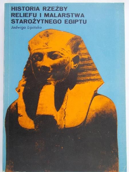 Lipińska Jadwiga - Historia rzeźby, reliefu i malarstwa starożytnego Egiptu