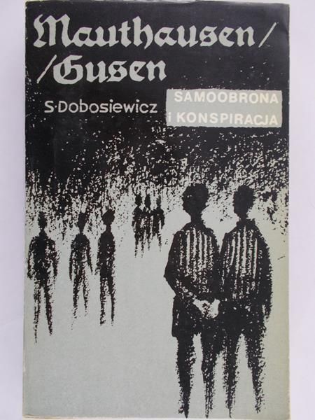 Dobosiewicz Stanisław - Mauthausen/Gusen. Samoobrona i konspiracja