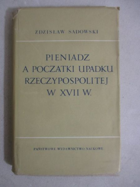 Sadowski Zdzisław - Pieniądz a początki upadku Rzyczypospolitej w XVII wieku