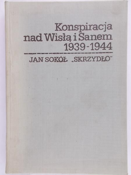 Sokół Jan - Konspiracja nad Wisłą i Sanem 1939-1944