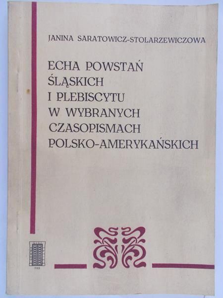 Saratowicz-Stolarzewiczowa Janina - Echa powstań śląskich i plebiscytu w wybranych czasopismach polsko-amerykańskich