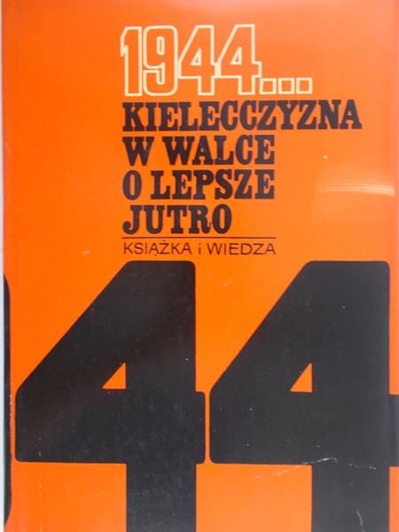 Góra Władysław (red.) - 1944... Kielecczyzna w walce o lepsze jutro