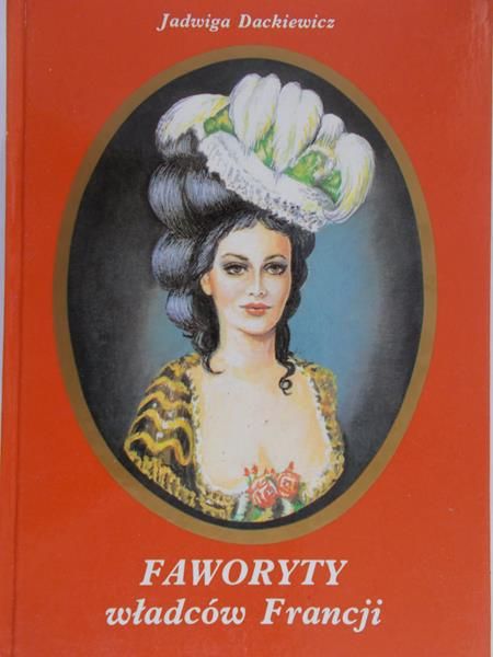 Dackiewicz Jadwiga - Faworyty władców Francji