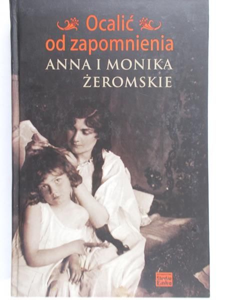 Ocalić od zapomnienia. Anna i Monika Żeromskie