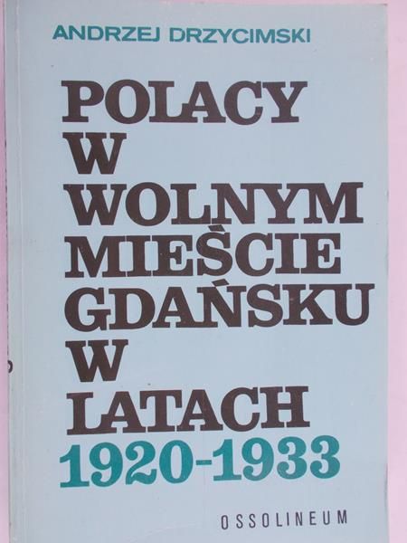 Drzycimski Andrzej - Polacy w wolnym mieście Gdańsku w latach 1920-1933