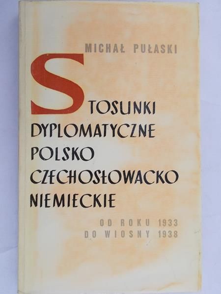 Pułaski Michał - Stosunki dyplomatyczne polsko – czechosłowacko – niemieckie