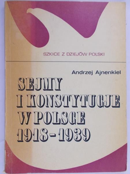 Ajnenkiel Andrzej - Sejmy i konstytucje w Polsce 1918-1939