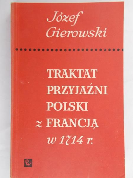 Gierowski Józef - Traktat przyjaźni Polski z Francją w 1714r.
