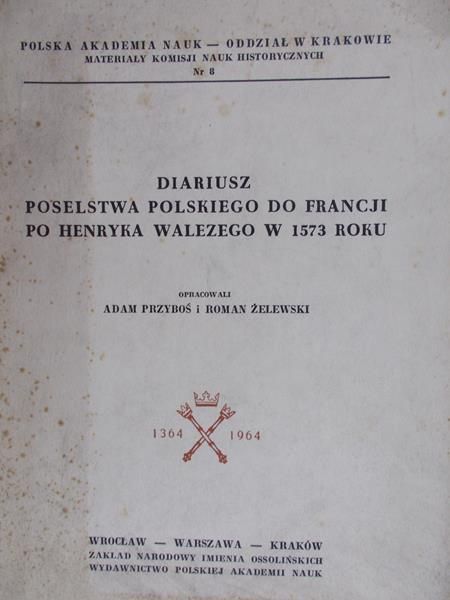 Przyboś Adam (opr.) - Diariusz poselstwa Polskiego do Francji po Henryka Walezego w 1573