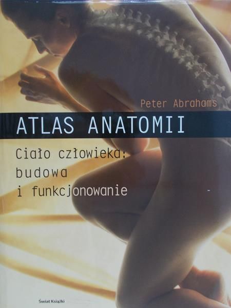Abrahams Peter - Atlas anatomii. Ciało człowieka: budowa i funkcjonowanie