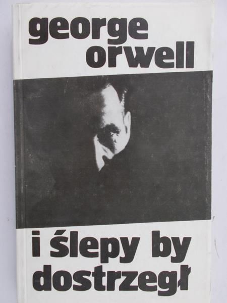 Orwell George - I ślepy by dostrzegł