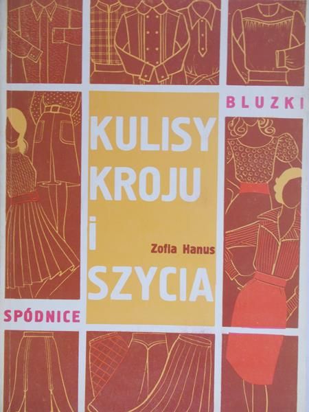 Hanus Zofia - Kulisy kroju i szycia. Spódnice i bluzki