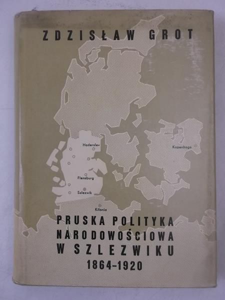 Grot Zdzisław - Pruska polityka narodowościowa w Szlezwiku 1864-1920