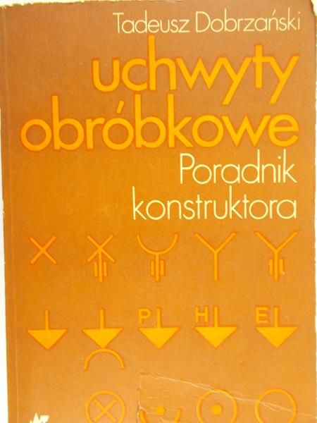 Dobrzański Tadeusz - Uchwyty obróbkowe. Poradnik konstruktora
