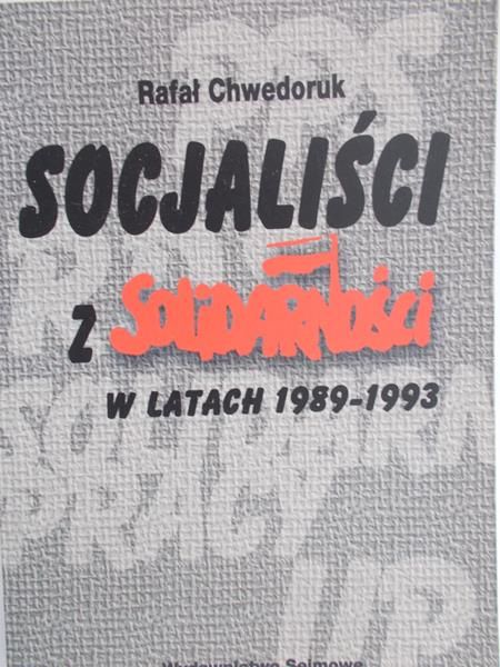 Chwedoruk Rafał - Socjaliści z Solidarności w latach 1989-1993