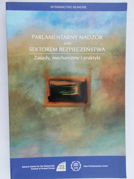 Fluri Philipp - Parlamentarny nadzór nad sektorem bezpieczeństwa zasady mechanizmy i praktyki
