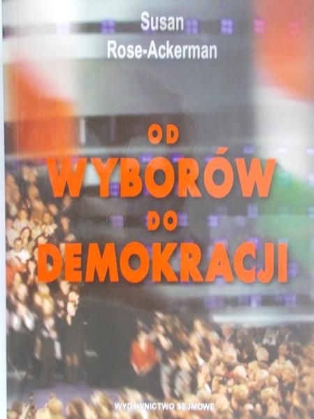 Rose-Ackerman Susan - Od wyborów do demokracji
