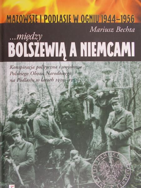 Bechta Mariusz-  Mazowsze i podlasie w ogniu 1944-1956, między Bolszewicą a Niemcami