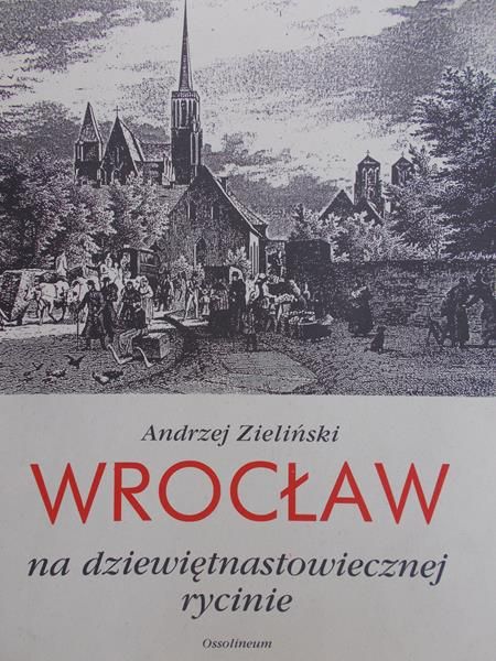 Zieliński Andrzej - Wrocław na dziewiętnastowiecznej rycinie