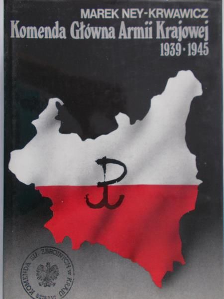Ney-Krwawicz Marek - Komenda Główna Armii Krajowej 1939-1945