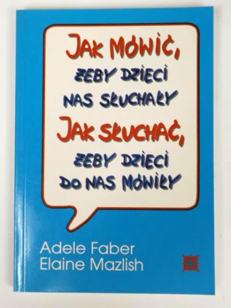 Faber Adele,   - Jak mówić żeby dzieci nas słuchały. Jak słuchać żeby dzieci do nas mówiły