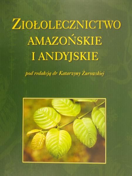 Żurowska Katarzyna (red.) - Ziołolecznictwo amazońskie i andyjskie