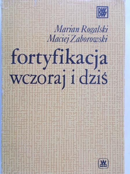 Rogalski Marian - Fortyfikacja wczoraj i dziś