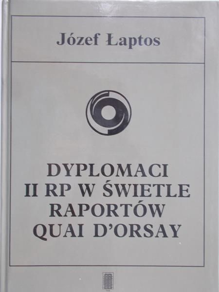 Łaptos Józef - Dyplomaci II RP w świetle raportów Quai D'Orsay