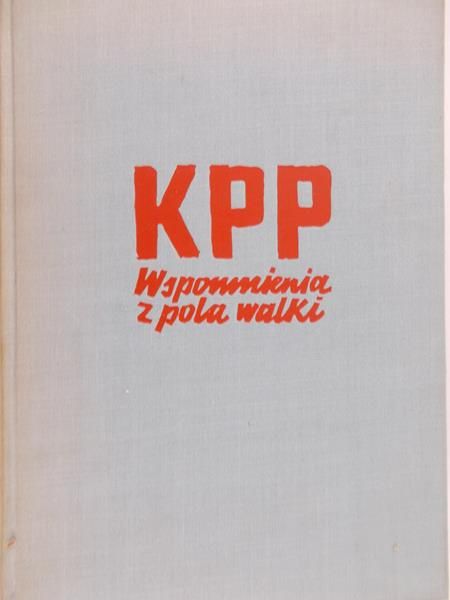 Kowalczyk Józef (opr.) - KPP. Wspomnienia z pola walki