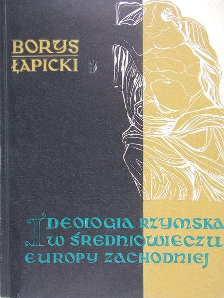 Łapicki Borys - Ideologia rzymska w średniowieczy Europy Zachodniej