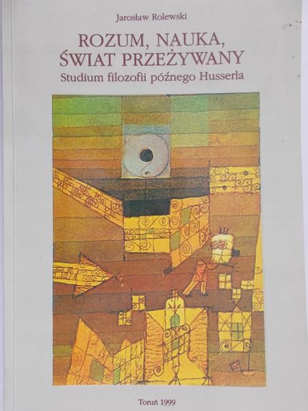 Rolewski Jarosław - Rozum nauka, świat przeżywany, studium filozofii późnego Husserla
