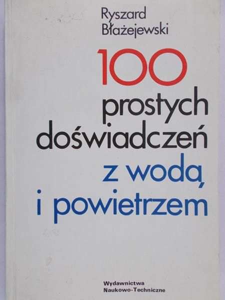 Błażejewski Ryszard - 100 prostych doświadczeń z wodą i powietrzem