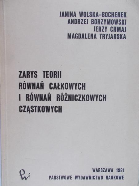 Bochenek-Wolska Janina  - Zarys teorii równań całkowych i równań różniczkowych cząstkowych