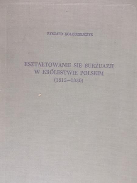 Kołodziejczyk Ryszard - Kształtowanie się burżuazji w Królestwie Polskim