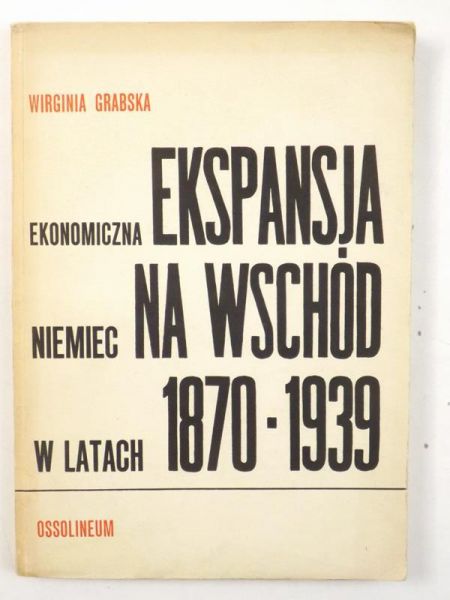 Grabska Wirginia - Ekonomiczna ekspansja Niemiec na Wschód w latach 1870-1939