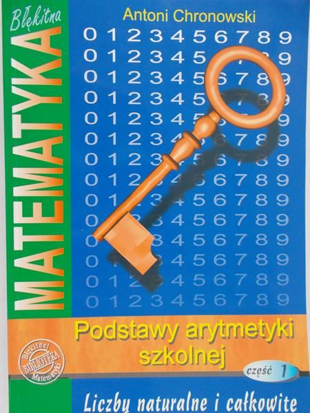 Chronowski Antoni - Podstawy arytmetyki szkolnej, cz. 1