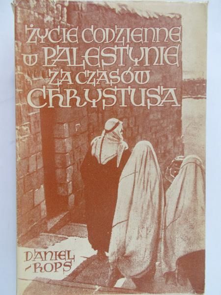 Rops Daniel - Życie codzienne w Palestynie w czasach Jezusa Chrystusa
