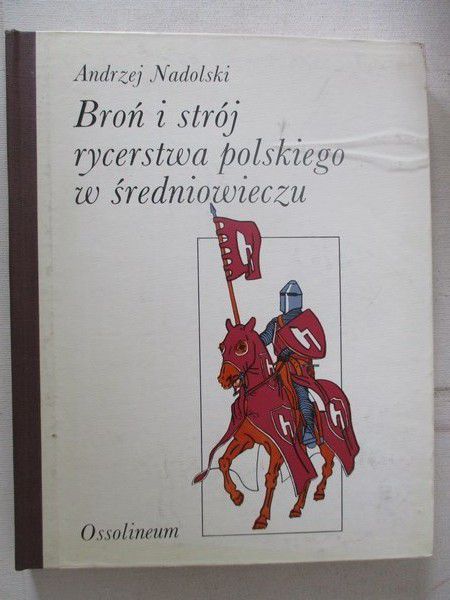 Nadolski Andrzej - Broń i strój rycerstwa polskiego w średniowieczu