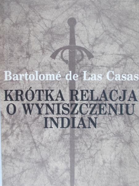 De Las Casas Bartolome - Krótka relacja o wyniszczeniu Indian