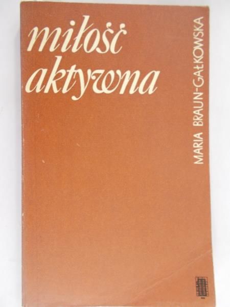 Braun-Gałkowska Maria - Miłość aktywna