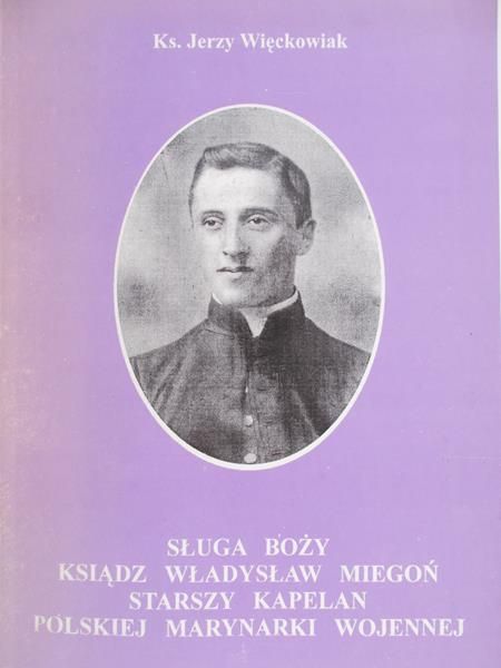 Więckowiak Jerzy - Sługa Boży Ksiądz Władysław Miegoń starszy kapelan polskiej marynarki wojennej