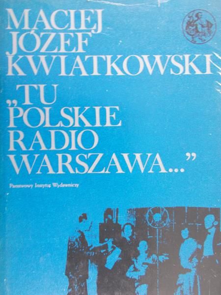Kwiatkowski Maciej - Tu polskie radio Warszawa…