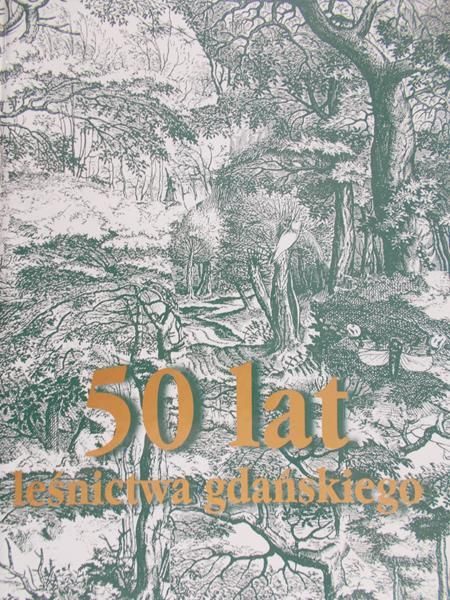 Kruszyński Arnold (red.) - 50 lat leśnictwa gdańskiego