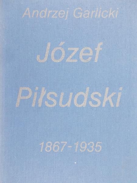 Garlicki Andrzej - Józef Piłsudski 1867-1935