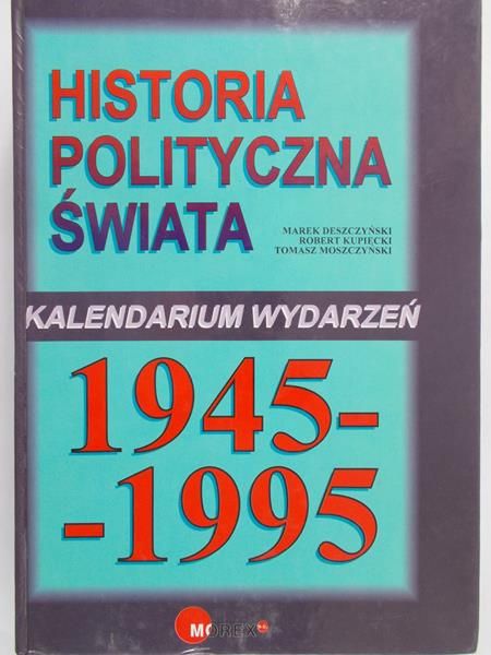 Deszczyński Marek - Historia polityczna świata. Kalenadrium wydarzeń 1945-1995